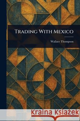 Trading With Mexico Wallace Thompson 9781025238548 Anson Street Press - książka