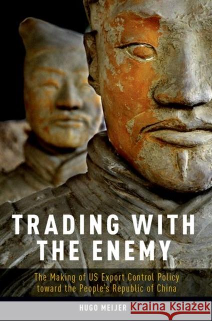 Trading with the Enemy: The Making of Us Export Control Policy Toward the People's Republic of China Hugo Meijer 9780190889173 Oxford University Press, USA - książka