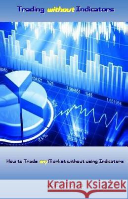 Trading Without Indicators: How to Trade Any Market Without Using Indicators Jose Mosca 9781978100749 Createspace Independent Publishing Platform - książka