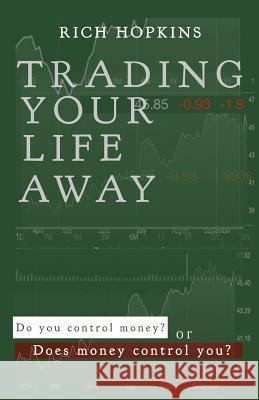 Trading Your Life Away: Do You Control Money or Does Money Control You? Rich Hopkins 9781490878607 WestBow Press - książka