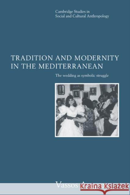 Tradition and Modernity in the Mediterranean: The Wedding as Symbolic Struggle Argyrou, Vassos 9780521560955 Cambridge University Press - książka