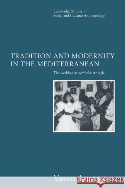 Tradition and Modernity in the Mediterranean: The Wedding as Symbolic Struggle Argyrou, Vassos 9780521619844 Cambridge University Press - książka