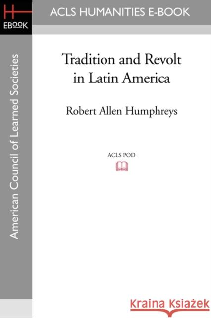 Tradition and Revolt in Latin America Robert Allen Humphreys 9781597407496 ACLS HISTORY E-BOOK PROJECT - książka