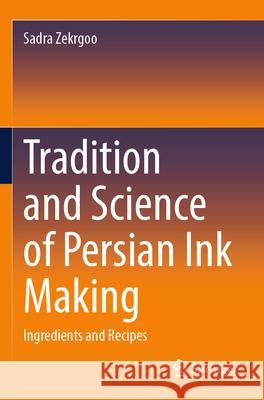 Tradition and Science of Persian Ink Making Sadra Zekrgoo 9783031520730 Springer Nature Switzerland - książka