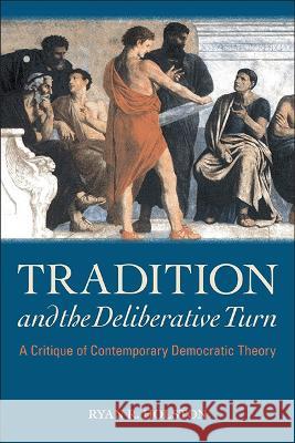 Tradition and the Deliberative Turn: A Critique of Contemporary Democratic Theory Ryan R. Holston 9781438492094 State University of New York Press - książka