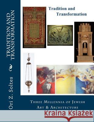 Tradition and Transformation: Three Millennia of Jewish Art and Architecture Ori Z. Soltes 9781530201273 Createspace Independent Publishing Platform - książka