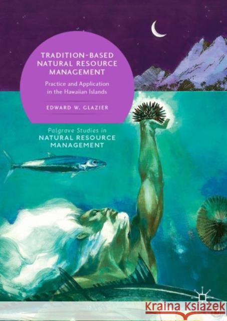 Tradition-Based Natural Resource Management: Practice and Application in the Hawaiian Islands Glazier, Edward W. 9783030148416 Palgrave MacMillan - książka