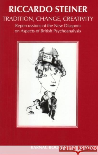 Tradition, Change, Creativity: Repercussions of the New Diaspora on Aspects of British Psychoanalysis Steiner Riccardo Riccardo Steiner 9781855752511 Karnac Books - książka