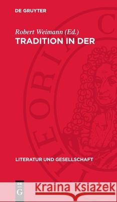 Tradition in Der Literaturgeschichte: Beitr?ge Zur Kritik Des B?rgerlichen Traditionsbegriffs Bei Croce, Ortega, Eliot, Leavis, Barthes U. A. Robert Weimann Cornelia Lehmann Helga Militz 9783112720967 de Gruyter - książka