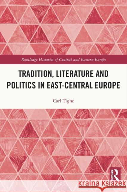 Tradition, Literature and Politics in East-Central Europe Carl Tighe 9780367634735 Taylor & Francis Ltd - książka