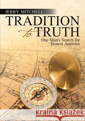 Tradition to Truth: One Man's Search for Honest Answers Jerry Mitchell 9781483467733 Lulu Publishing Services - książka