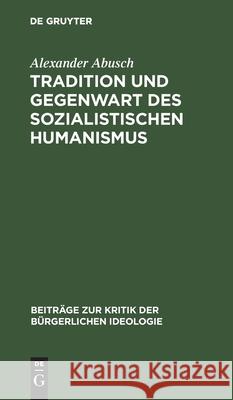 Tradition Und Gegenwart Des Sozialistischen Humanismus Alexander Abusch 9783112526330 De Gruyter - książka