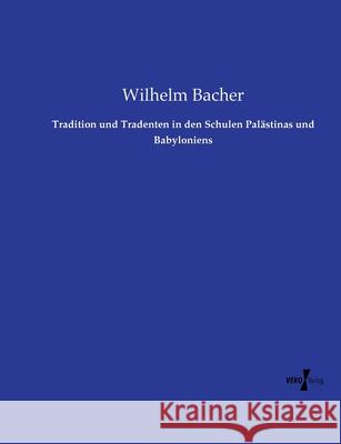 Tradition und Tradenten in den Schulen Palästinas und Babyloniens Bacher, Wilhelm 9783737215114 Vero Verlag in hansebooks GmbH - książka