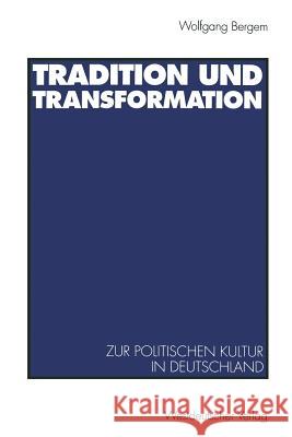 Tradition Und Transformation: Eine Vergleichende Untersuchung Zur Politischen Kultur in Deutschland Bergem, Wolfgang 9783531124957 Vs Verlag Fur Sozialwissenschaften - książka