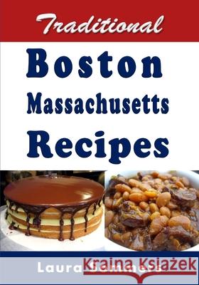 Traditional Boston Massachusetts Recipes: Cookbook Full of Recipes From Boston, Massachusetts Laura Sommers 9781984951779 Createspace Independent Publishing Platform - książka