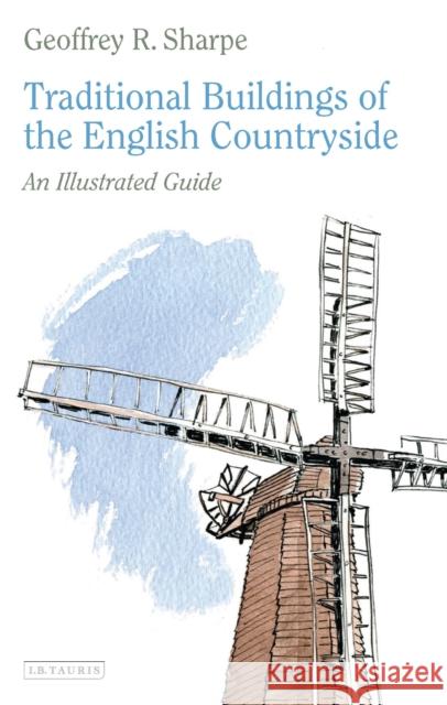 Traditional Buildings of the English Countryside : An Illustrated Guide Geoffrey R Sharpe 9781845118419  - książka