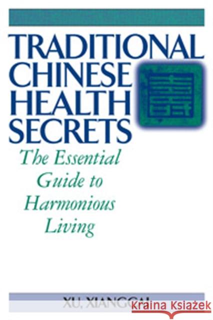 Traditional Chinese Health Secrets: The Essential Guide to Harmonious Living Xiangcai, Xu 9781886969896 YMAA Publication Center - książka