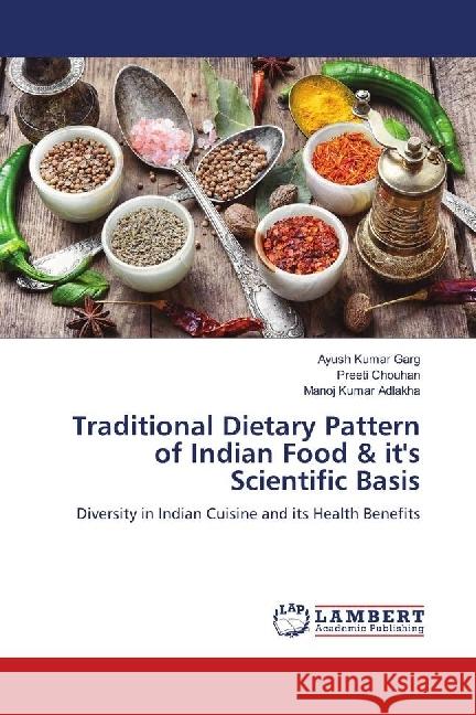 Traditional Dietary Pattern of Indian Food & it's Scientific Basis : Diversity in Indian Cuisine and its Health Benefits Garg, Ayush Kumar; Chouhan, Preeti; Adlakha, Manoj Kumar 9783659689987 LAP Lambert Academic Publishing - książka