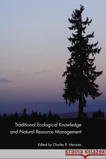 Traditional Ecological Knowledge and Natural Resource Management Charles R. Menzies 9780803232464 University of Nebraska Press - książka