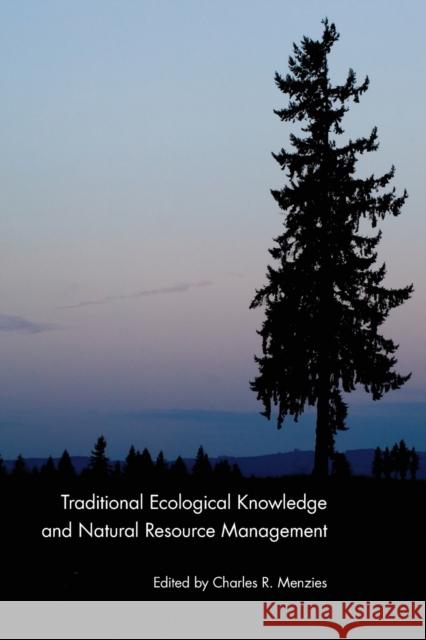 Traditional Ecological Knowledge and Natural Resource Management Charles R. Menzies 9780803283190 University of Nebraska Press - książka