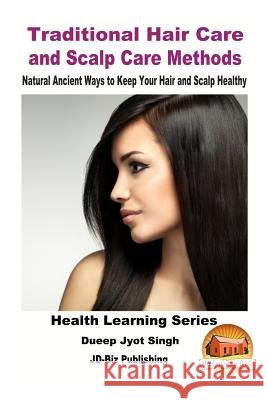 Traditional Hair Care and Scalp Care Methods - Natural Ancient Ways to Keep Your Hair and Scalp Healthy Dueep Jyot Singh John Davidson Mendon Cottage Books 9781530259809 Createspace Independent Publishing Platform - książka