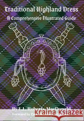Traditional Highland Dress: A Comprehensive Illustrated Guide E. L. Roberts-MacDonald 9781960736017 Palfrey Press - książka