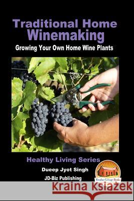 Traditional Home Winemaking - Growing Your Own Home Wine Plants Dueep Jyot Singh John Davidson Mendon Cottage Books 9781533602626 Createspace Independent Publishing Platform - książka