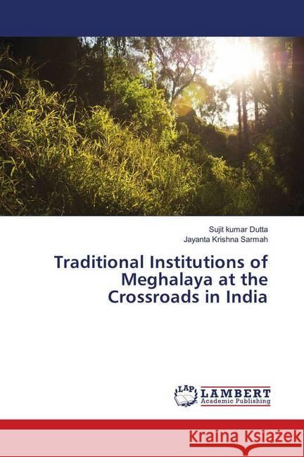 Traditional Institutions of Meghalaya at the Crossroads in India Dutta, Sujit kumar; Sarmah, Jayanta Krishna 9783330010604 LAP Lambert Academic Publishing - książka