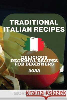 Traditional Italian Recipes 2022: Delicious Regional Recipes for Beginners Giorgio Palomba 9781804506103 Giorgio Palomba - książka