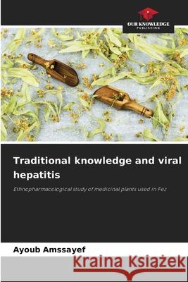 Traditional knowledge and viral hepatitis Amssayef, Ayoub 9786200703590 Our Knowledge Publishing - książka