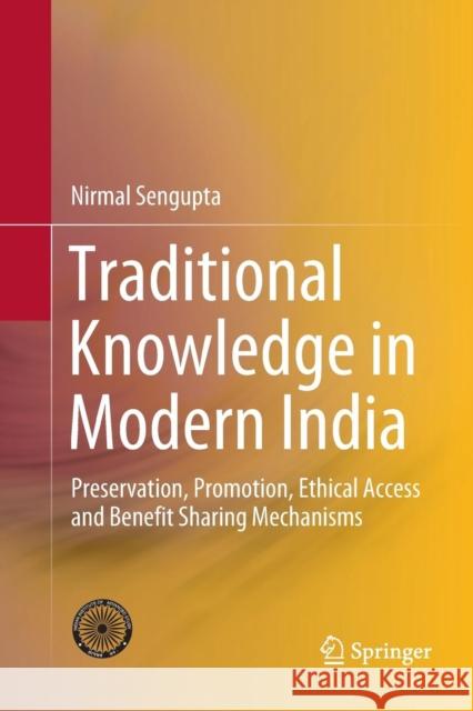 Traditional Knowledge in Modern India: Preservation, Promotion, Ethical Access and Benefit Sharing Mechanisms SenGupta, Nirmal 9788132239376 Springer - książka