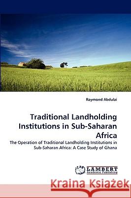 Traditional Landholding Institutions in Sub-Saharan Africa Raymond Abdulai 9783838336930 LAP Lambert Academic Publishing - książka