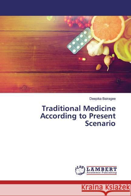 Traditional Medicine According to Present Scenario Bairagee, Deepika 9786139457403 LAP Lambert Academic Publishing - książka