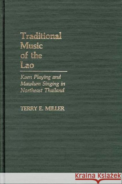 Traditional Music of the Lao: Kaen Playing and Mawlum Singing in Northeast Thailand Miller, Terry E. 9780313247651 Greenwood Press - książka