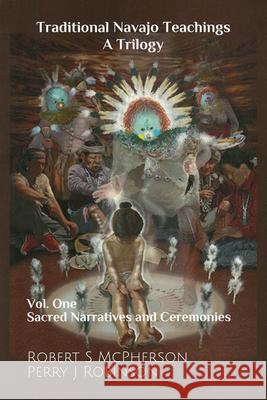 Traditional Navajo Teachings: Sacred Narratives and Ceremonies Volume 1 Robert S. McPherson Perry Juan Robinson 9781646425167 University Press of Colorado - książka