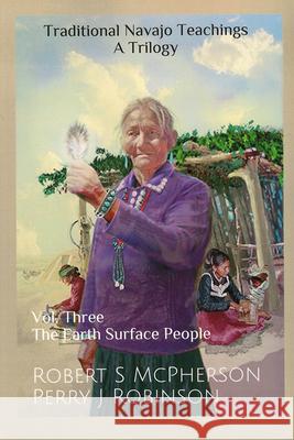 Traditional Navajo Teachings: The Earth Surface People Volume 3 Robert S. McPherson Perry Juan Robinson 9781646424917 University Press of Colorado - książka