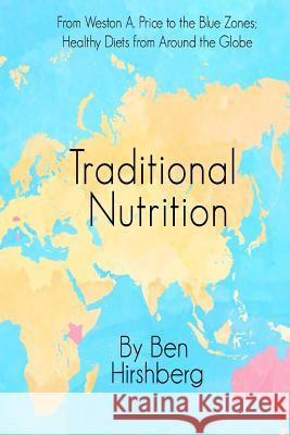 Traditional Nutrition: From Weston A. Price to the Blue Zones; Healthy Diets from Around the Globe Ben Hirshberg 9780692486276 Eudaimonia Press - książka