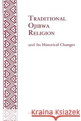 Traditional Ojibwa Religion and Its Historical Changes Christopher Vecsey American Philosophical Society 9780871691521 American Philosophical Society - książka