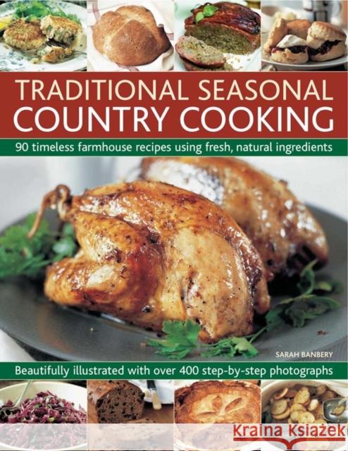 Traditional Seasonal Country Cooking: 90 Timeless Farmhouse Recipes Using Fresh, Natural Ingredients : Beautifully Illustrated with Over 400 Step-by-step Photographs Sarah Banbery 9781780190204 Anness Publishing - książka