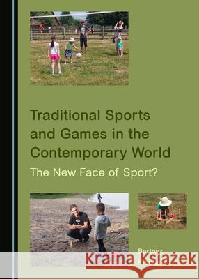 Traditional Sports and Games in the Contemporary World: The New Face of Sport? Bartosz Prabucki 9781527577213 Cambridge Scholars Publishing - książka