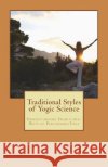 Traditional Styles of Yogic Science: Understanding Traditional Ways of Performing Yoga Dr Vineet Kumar Sharma Dr Vineet Kumar Sharma Dr Sunil Deshmukh 9781721220786 Createspace Independent Publishing Platform