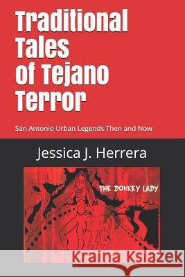 Traditional Tales of Tejano Terror: San Antonio Urban Legends Then and Now Jessica Jacqueline Herrera 9781720160441 Independently Published - książka