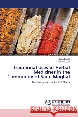 Traditional Uses of Herbal Medicines in the Community of Sarai Mughal Saba Khalid Tahira Mughal 9783659141300 LAP Lambert Academic Publishing - książka