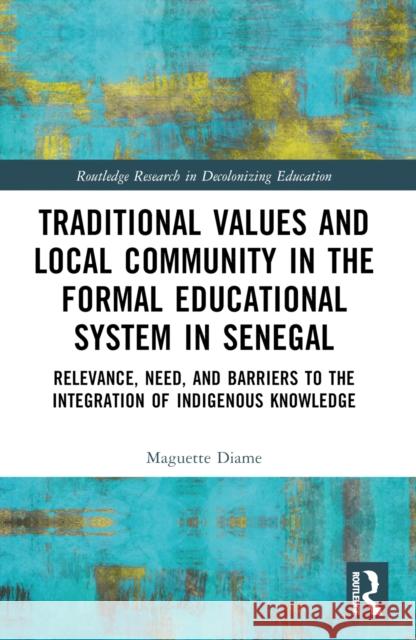 Traditional Values and Local Community in the Formal Educational System in Senegal: Relevance, Need, and Barriers to the Integration of Local Knowledg Maguette Diame 9781032579696 Routledge - książka