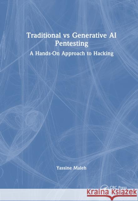 Traditional Vs Generative AI Pentesting: A Hands-On Approach to Hacking Yassine (National School of Applied Sciences) Maleh 9781041070450 CRC Press - książka