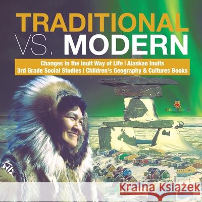 Traditional vs. Modern Changes in the Inuit Way of Life Alaskan Inuits 3rd Grade Social Studies Children's Geography & Cultures Books Baby Professor 9781541949805 Baby Professor - książka