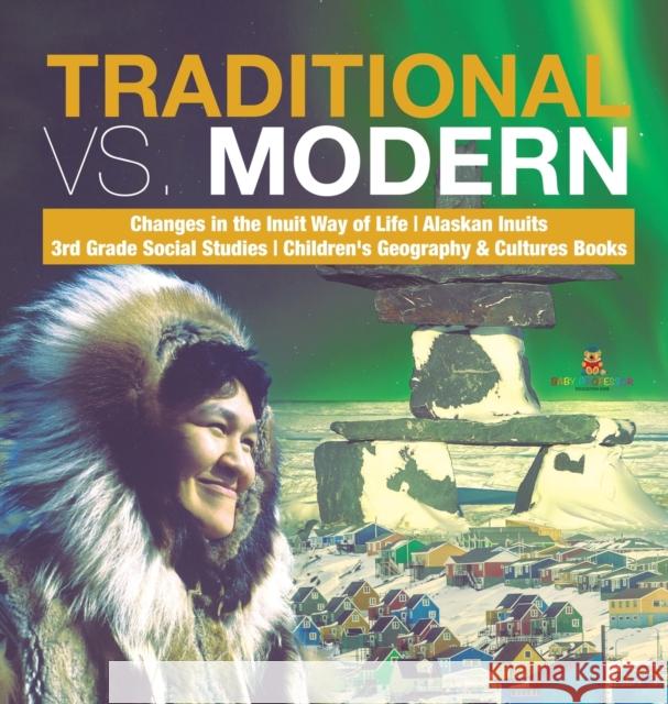 Traditional vs. Modern Changes in the Inuit Way of Life Alaskan Inuits 3rd Grade Social Studies Children's Geography & Cultures Books Baby Professor 9781541974685 Baby Professor - książka