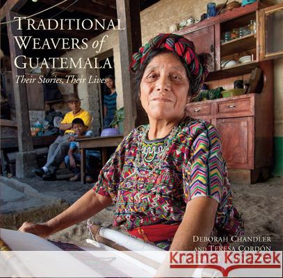 Traditional Weavers of Guatemala: Their Stories, Their Lives Deborah Chandler Teresa Cordon Joe Coca 9780983886075 Thrums, LLC - książka