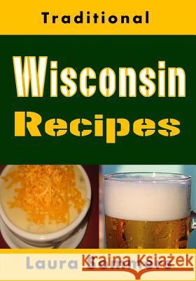 Traditional Wisconsin Recipes: Cookbook for the Midwest State of Cheese and Beer Laura Sommers 9781985099654 Createspace Independent Publishing Platform - książka