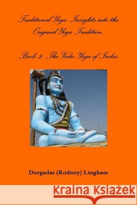 Traditional Yoga: Insights into the Original Yoga Tradition, Book 2: The Vedic Yoga of Indra Lingham, Durgadas (Rodney) 9781365532399 Lulu.com - książka